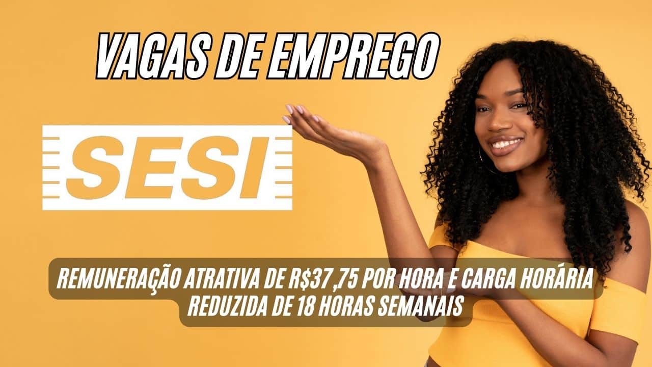 Trabalhe no SESI 18 horas semanais e ganhe até R$2.718 por mês com remuneração de R$37,75 por hora!