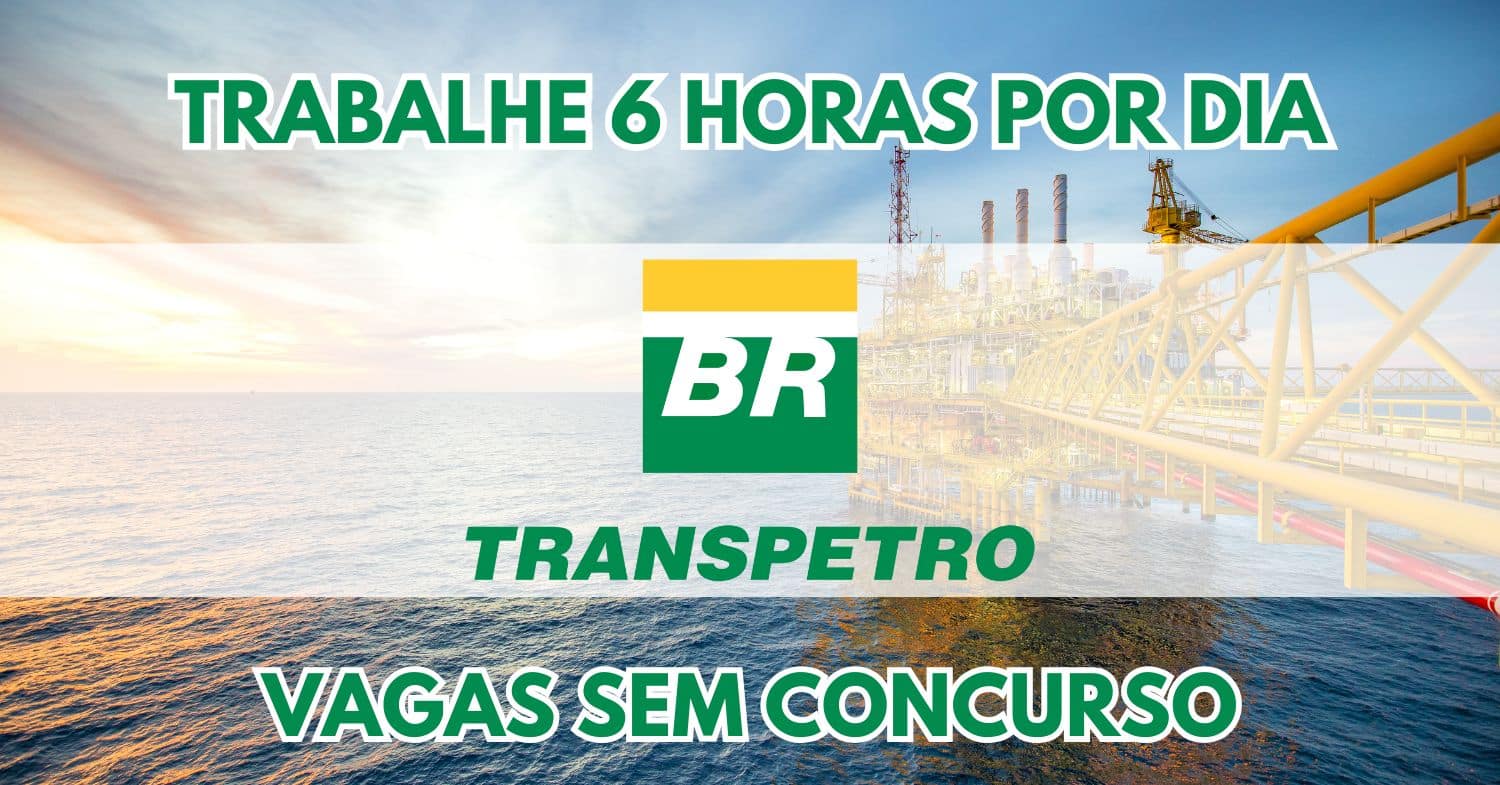 Quer trabalhar na Transpetro apenas 4 horas diárias? Processo seletivo aberto na subsidiária da Petrobras sem necessidade de concurso!