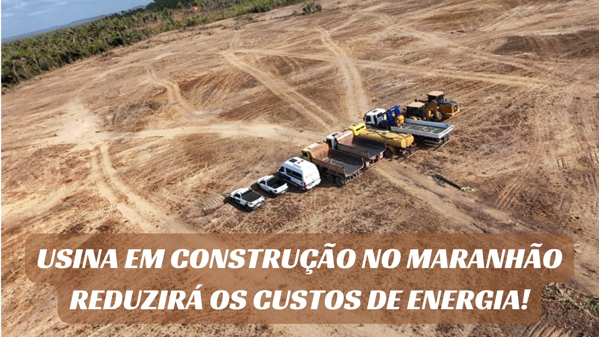 Usina em construção no Maranhão com veículos e máquinas no local de terraplenagem, visando reduzir os custos de energia. Imagem: Interalli