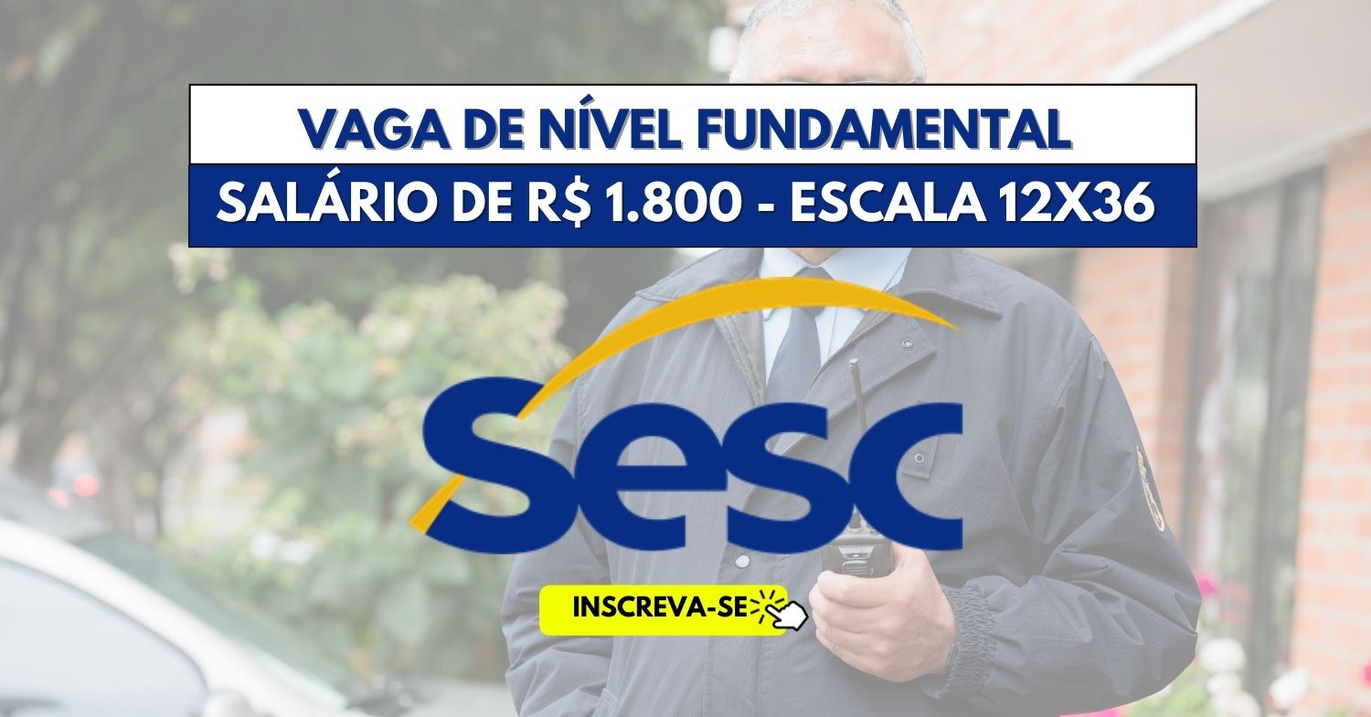 Vaga de nível fundamental aberta no SESC para ganhar R$ 1.800 + benefícios atuando como Porteiro na escala 12x36!