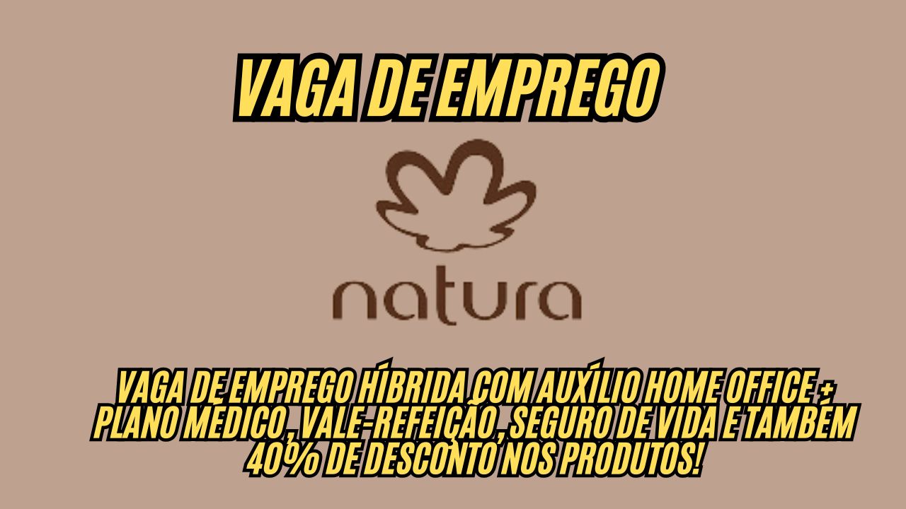 Quer trabalhar presencial apenas 3x na semana e na sexta até as 15:00? A Natura anuncia vaga de emprego HÍBRIDA com auxílio home office + plano médico, vale-refeição, seguro de vida e também 40% de desconto nos produtos!  Veja como participar do processo seletivo