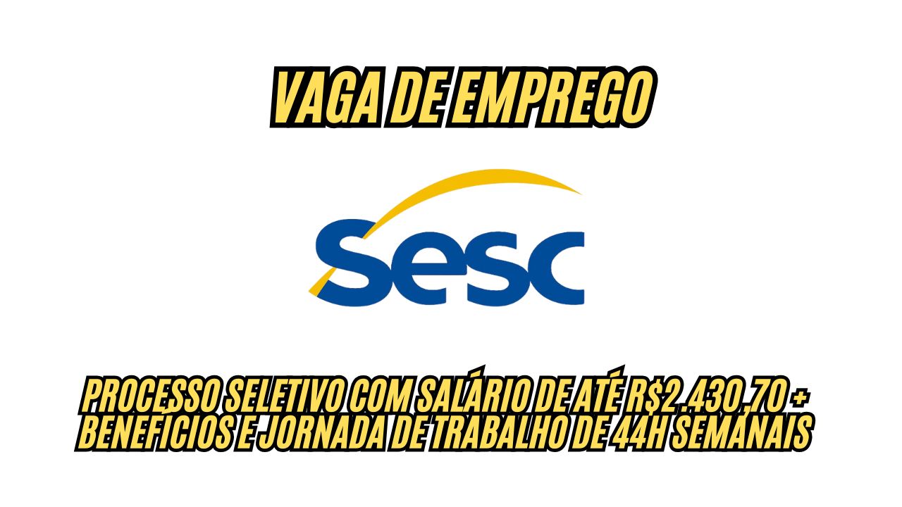 Procurando emprego? O Sesc abre processo seletivo com salário de até R.430,70 + benefícios e jornada de trabalho de 44h semanais; Saiba como participar