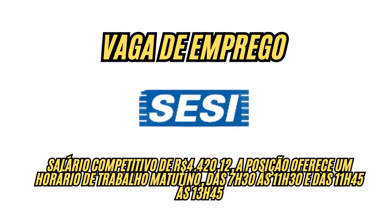 Já pensou em trabalhar das 7h30 às 13h45 e receber  R.420,12? O Sesi abre processo seletivo, inscreva-se até dia 02 de dezembro