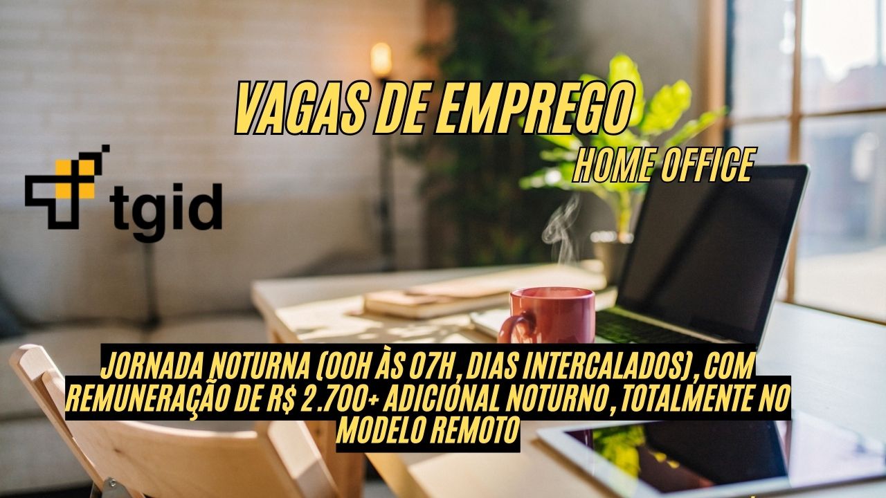 Que tal trabalhar em casa no período noturno (00h às 07h), e receber R.700 por mês + adicional noturno? A TGID anuncia vagas de emprego; Veja como participar do processo seletivo