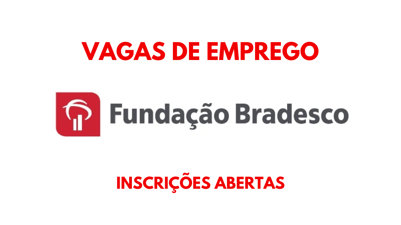 Que tal trabalhar na Fundação Bradesco? Entidade oferece dezenas de vagas de emprego em seu novo processo seletivo!