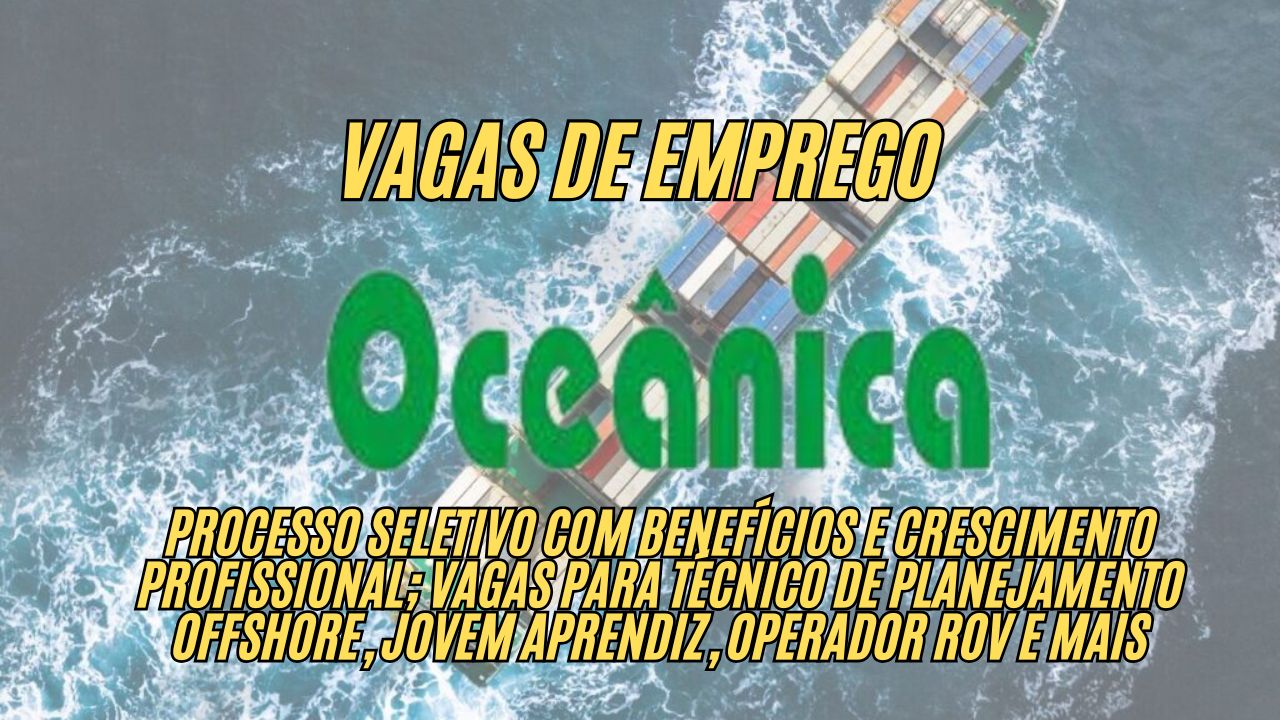 Procurando uma nova oportunidade no ramo offshore? Oceânica Engenharia abre processo seletivo com benefícios e crescimento profissional; Vagas para técnico de planejamento offshore, jovem aprendiz, operador ROV e mais