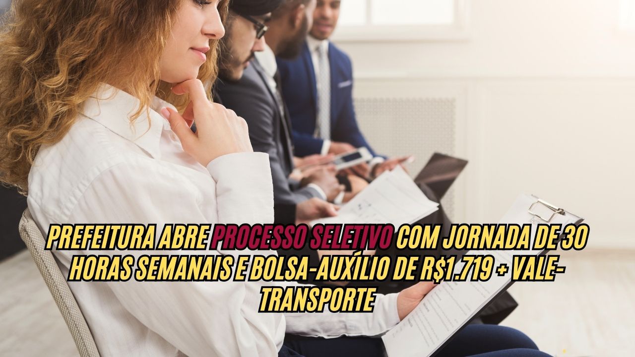 Prefeitura abre processo seletivo, com jornada de 30 horas semanais e bolsa-auxílio de R.719 + vale-transporte: Confira os detalhes e como participar 