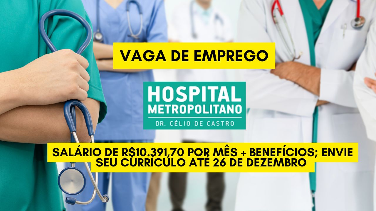 Já pensou em ganhar R.391,70 por mês + benefícios? O Hospital Metropolitano Dr. Célio de Castro anuncia vaga de emprego para profissionais comprometidos com saúde pública de qualidade; Envie seu currículo até 26 de dezembro