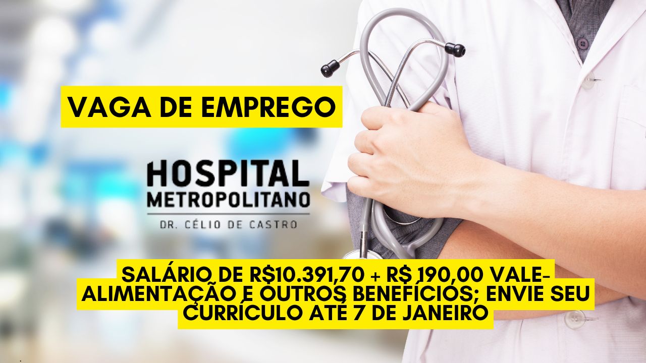 O Hospital Metropolitano Dr. Célio de Castro anuncia vaga de emprego com salário de R.391,70 + R$ 190,00 vale-alimentação e outros benefícios; Envie seu currículo até 7 de janeiro