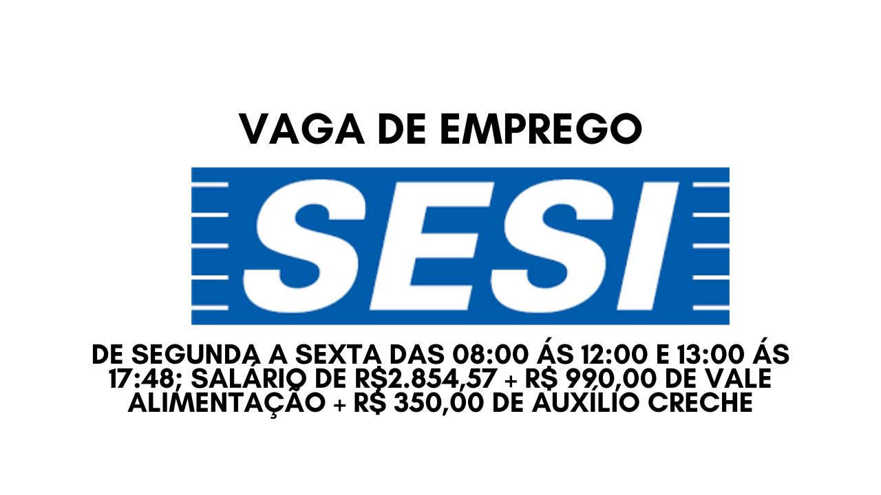 O SESI procura interessados em trabalhar de segunda a sexta das 08:00 ás 12:00 e 13:00 ás 17:48; Salário de  R$2.854,57 + R$ 990,00 de vale alimentação + R$ 350,00  de auxílio creche, veja como garantir a sua vaga