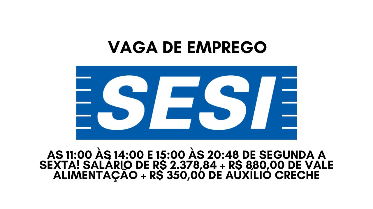 Trabalhe das 11:00 às 14:00 e 15:00 às 20:48 de segunda a sexta! O SESI anuncia vaga de emprego com salário de R$ 2.378,84 + R$ 880,00 de vale alimentação + R$ 350,00 de auxílio creche, veja como garantir sua vaga