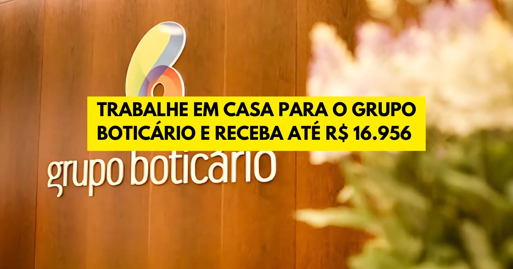 Trabalhe em casa para o Grupo Boticário e receba até R$ 16.956! Vaga home office está aberta para pessoas de todo o Brasil!