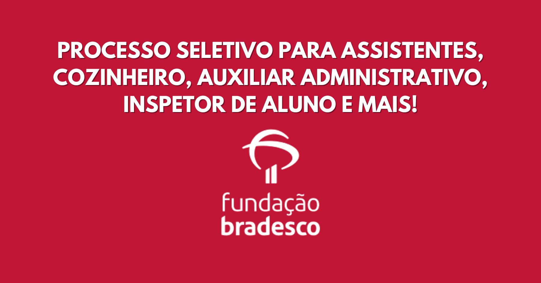 Fundação Bradesco abre processo seletivo para Assistentes, Cozinheiro, Auxiliar Administrativo, Inspetor de aluno e outros cargos com remuneração média de R$ 2.427 por mês! 