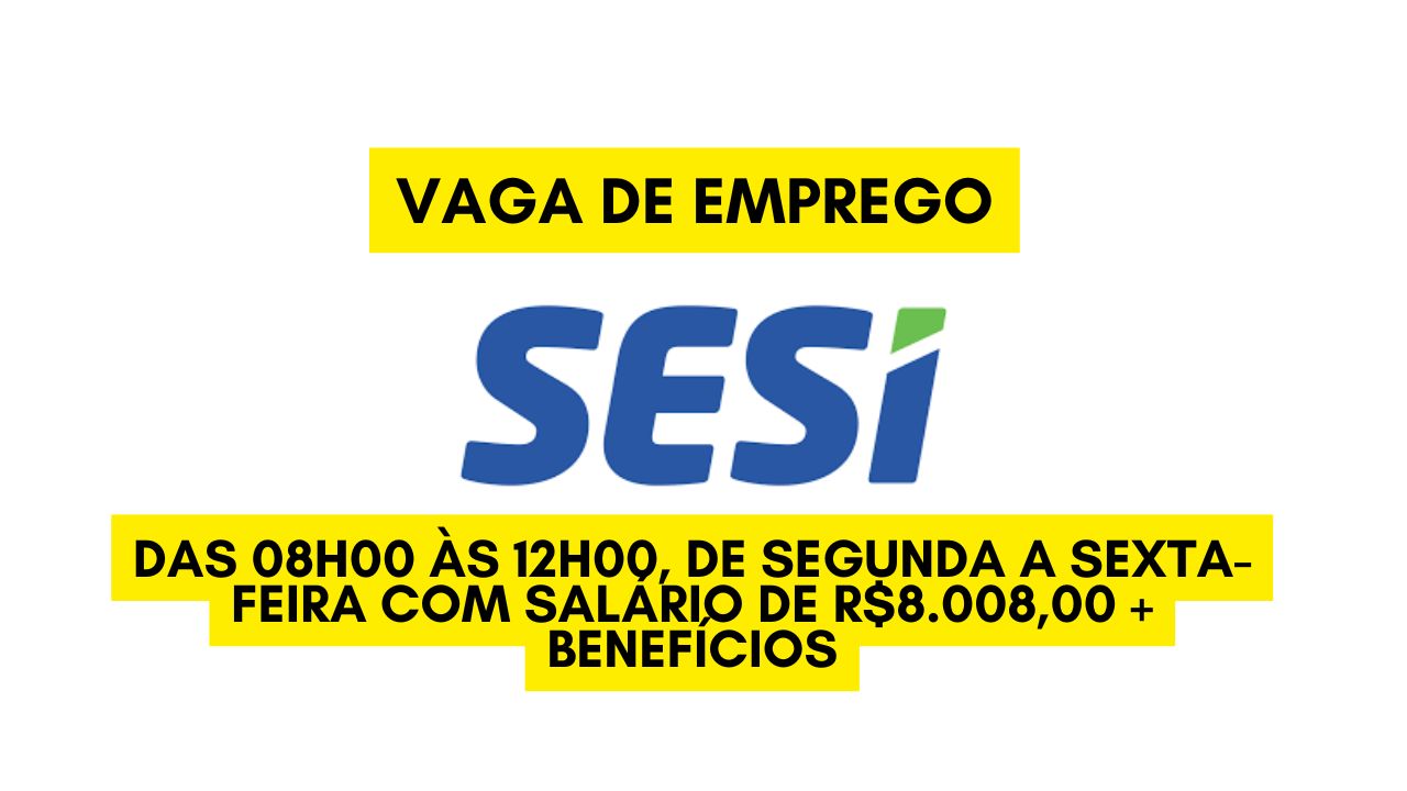 Já pensou em trabalhar das 08h00 às 12h00, de segunda a sexta-feira? O SESI anuncia vaga de emprego com salário de R.008,00 + benefícios; Envie seu currículo até 29 de dezembro!