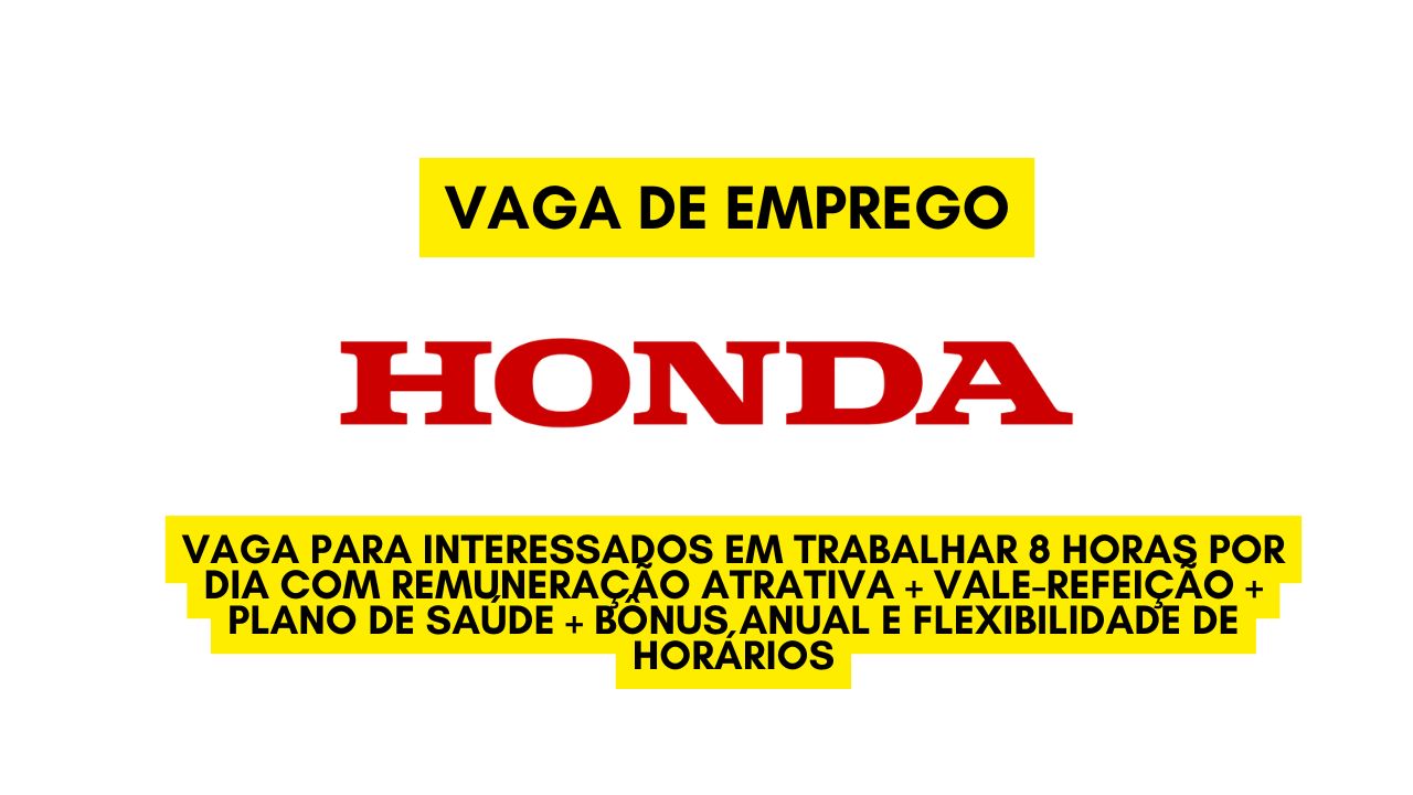 A Honda está contratando! Vaga de emprego para interessados em trabalhar 8 horas por dia com remuneração atrativa + vale-refeição + plano de saúde + bônus anual e flexibilidade de horários