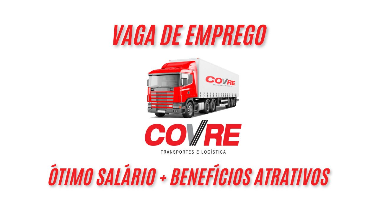 A Covre está contratando Motorista! Vaga de emprego com ótimo salário + Assistência médica + PLR + Cartão alimentação + Comissões e outros benefícios; Veja como garantir sua vaga