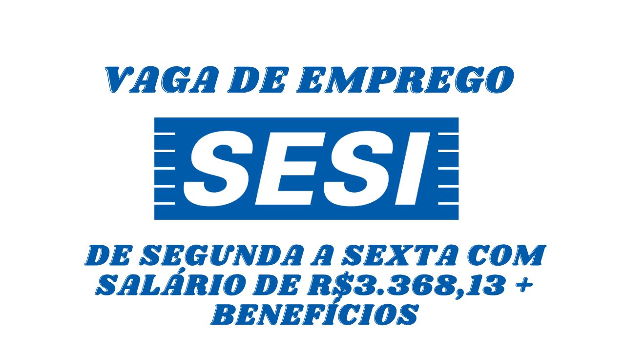 Já pensou em trabalhar de segunda a sexta com salário de R.368,13 + benefícios? O SESI anuncia vaga de emprego com carga horária de 100 horas/mês; Envie seu currículo hoje mesmo!