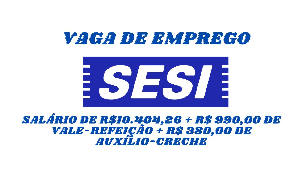 O SESI abre processo seletivo para interessados em trabalhar de segunda a sexta com salário de R$10.404,26 + R$ 990,00 de vale-refeição + R$ 380,00 de auxílio-creche; Não perca tempo, envie AGORA o seu currículo