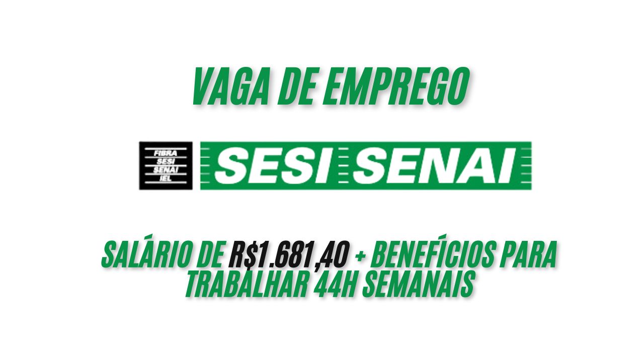 O SESI/SENAI anuncia vaga de emprego com salário de R.681,40 + benefícios para trabalhar 44h semanais; Envie seu currículo AGORA mesmo!