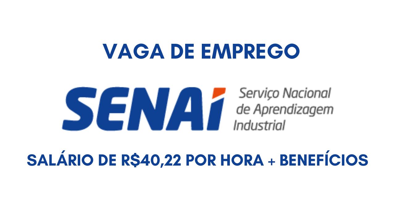 O Senai anuncia vaga de emprego com salário de R,22 por hora + benefícios; Envie seu currículo até 12 de janeiro