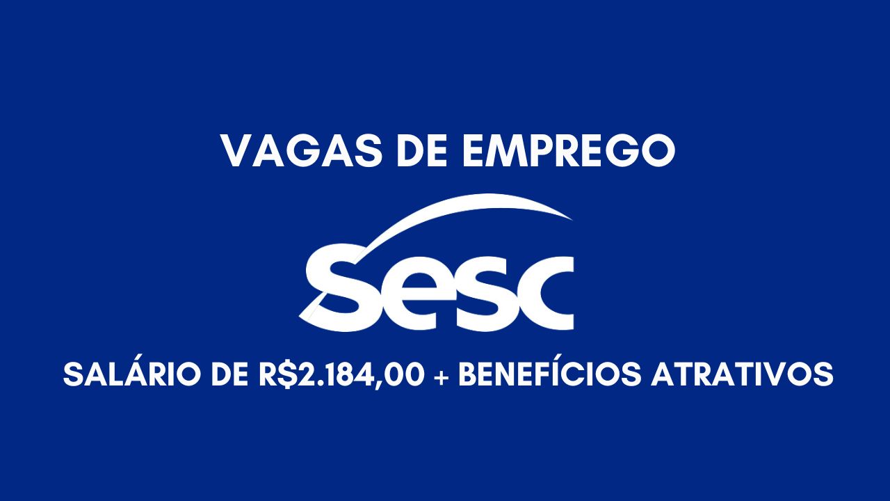 O Sesc anuncia vaga emprego com salário de R$2.184,00 + benefícios atrativos; Envie seu currículo até 9 de janeiro