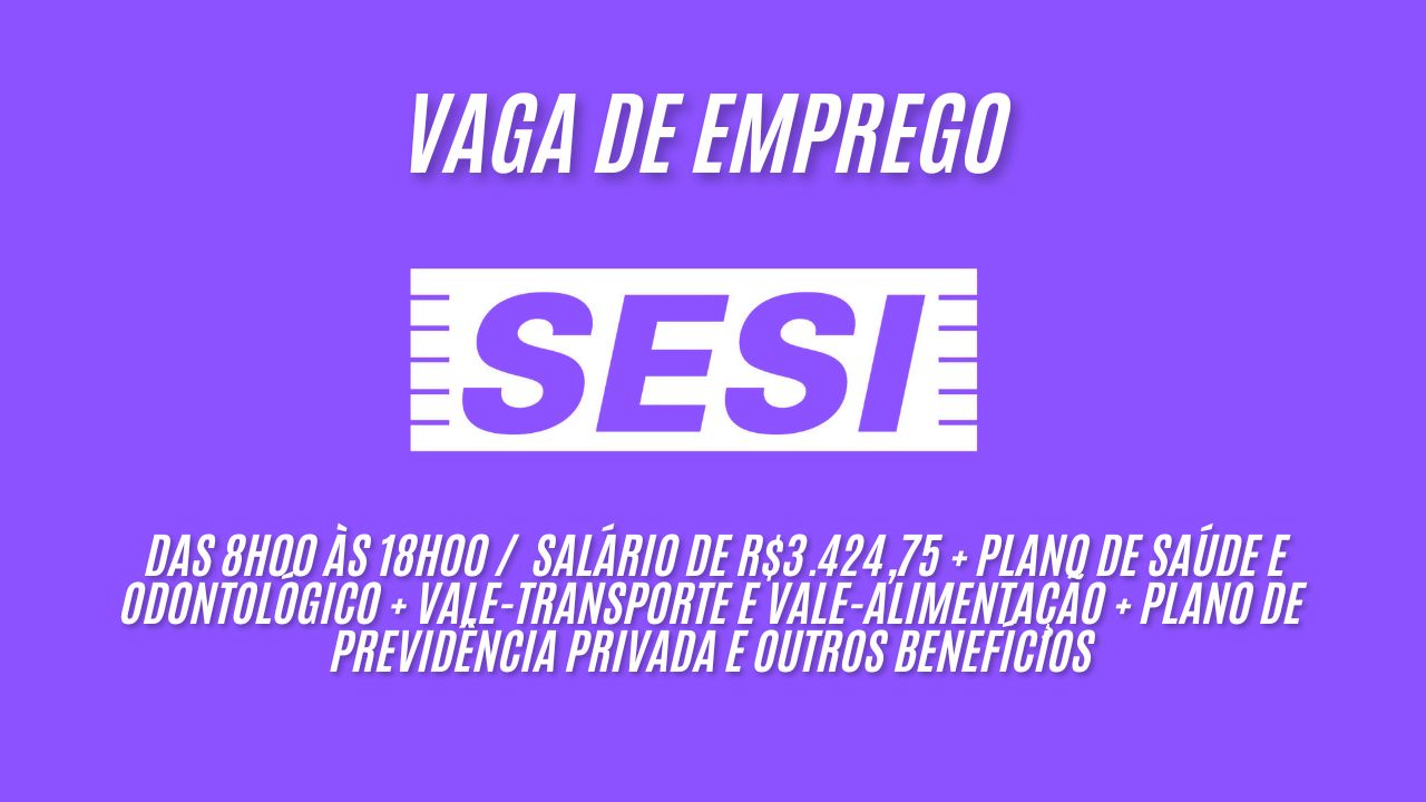 Que tal trabalhar das 8h00 às 18h00 no SESI? Salário de R$3.424,75 + Plano de Saúde e Odontológico + vale-Transporte e vale-Alimentação + plano de previdência privada e outros benefícios; Veja como garantir sua vaga