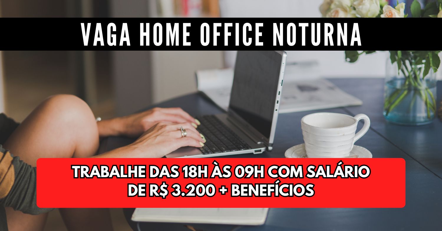 Que tal trabalhar de casa no período noturno das 18h às 09h com salário de R$ 3.200 Processo seletivo para vaga noturna 100% remota está aberto!