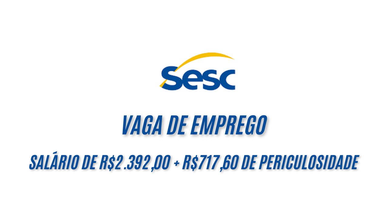 Sesc anuncia vaga de emprego com salário de R$2.392,00 + R$717,60 de periculosidade; Veja como garantir sua vaga