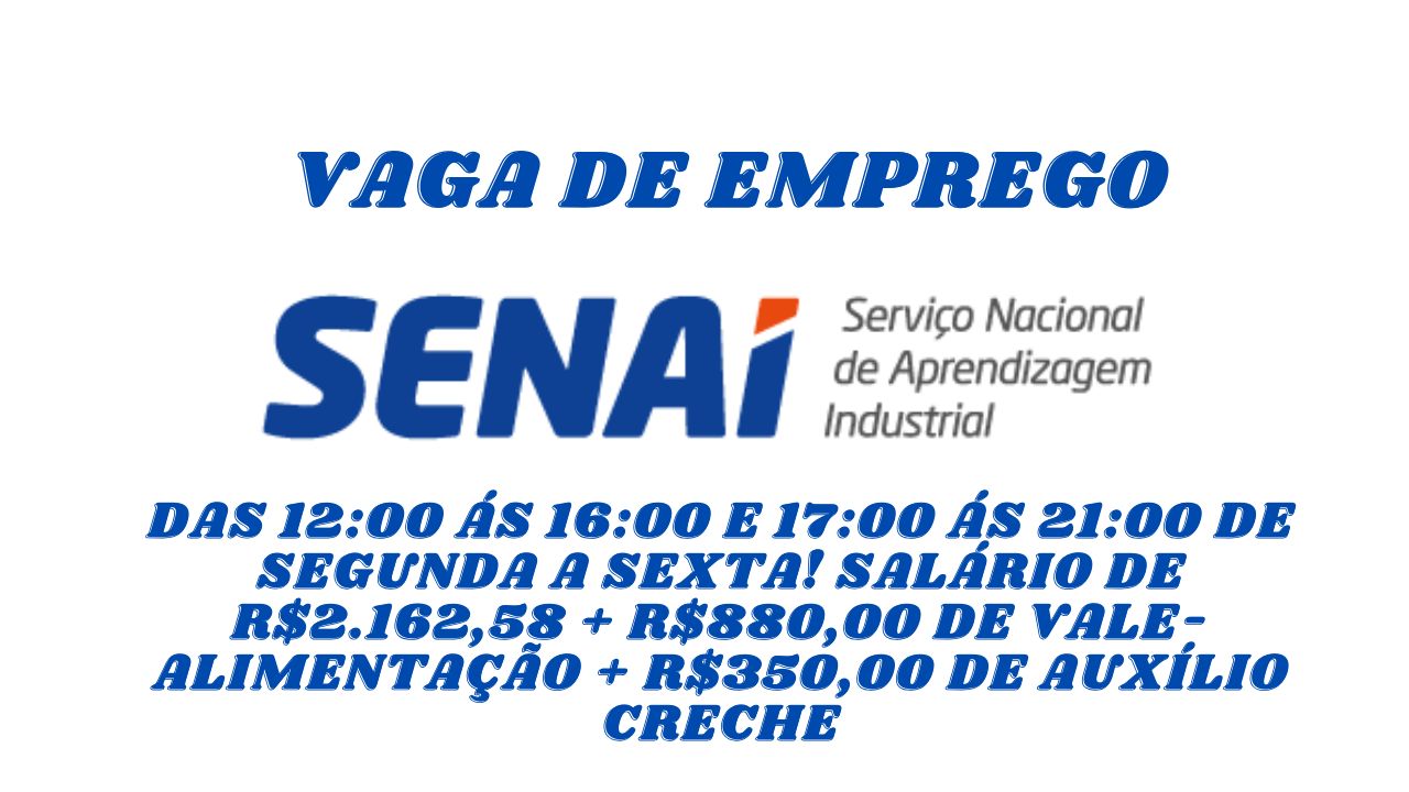 Trabalhe no SENAI das 12:00 ás 16:00 e 17:00 ás 21:00 de segunda a sexta! Salário de R.162,58 + R0,00 de vale-alimentação + R0,00 de auxílio creche; Não perca essa oportunidade, envie seu currículo HOJE MESMO!