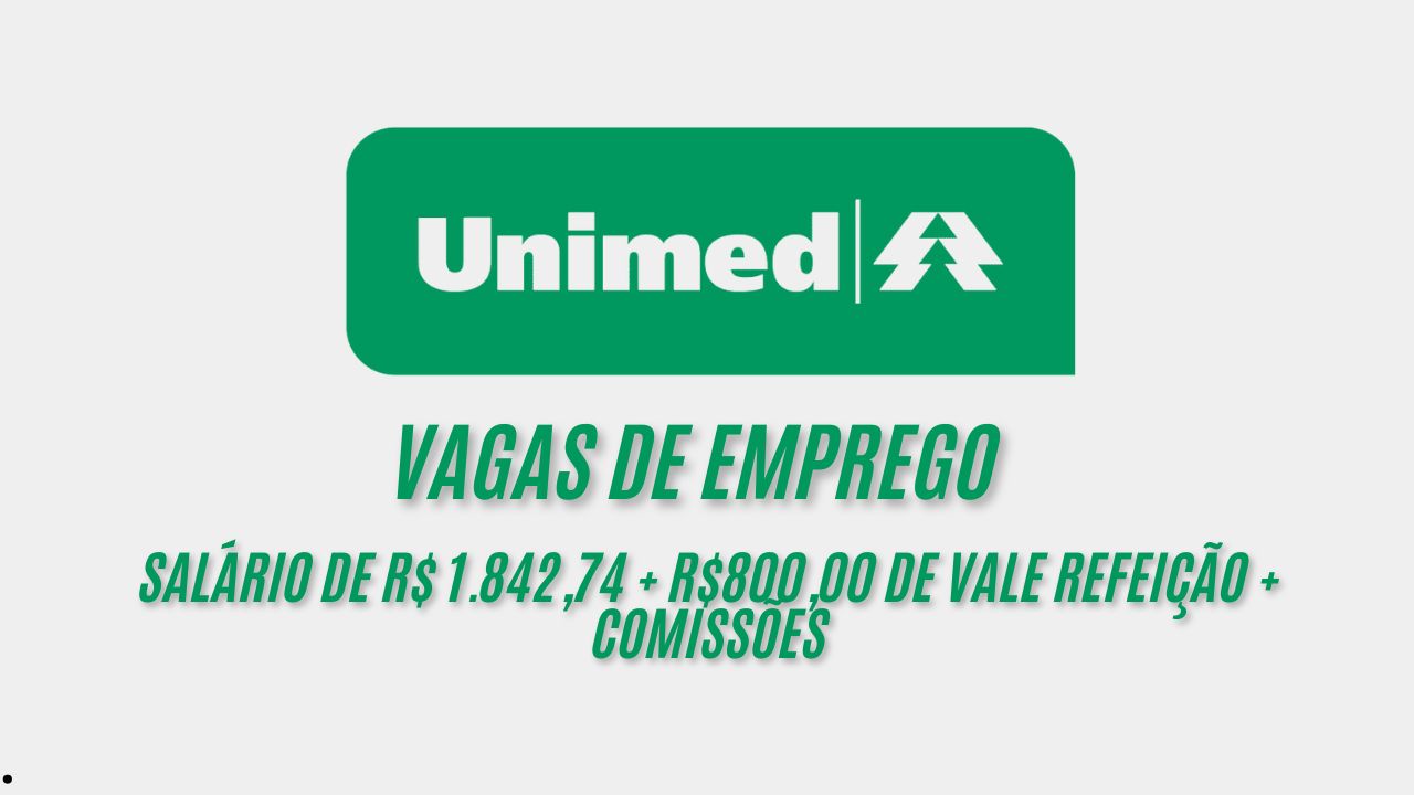 Unimed anuncia vaga de emprego modelo híbrido com salário de R$ 1.842,74 + R$800,00 de vale refeição + comissões; Envie seu currículo hoje mesmo