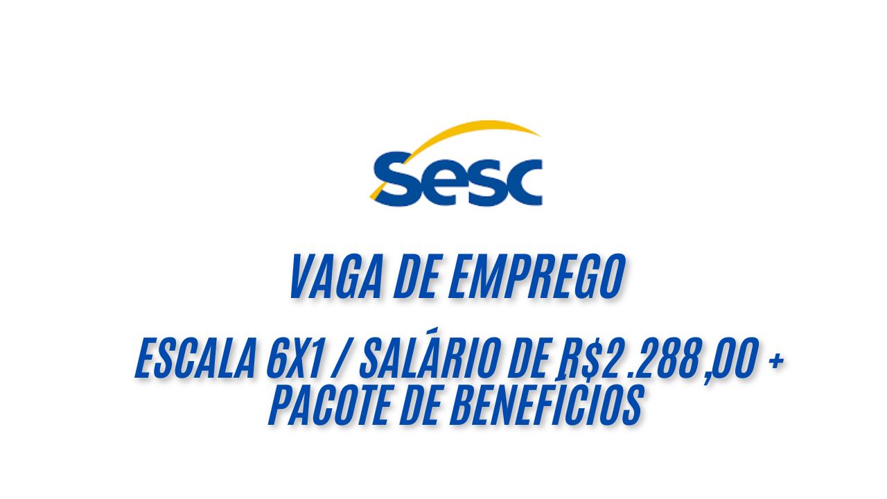 Trabalhe em escala 6x1 no Sesc! Salário de R$2.288,00 + pacote de benefícios ideal para quem busca crescimento profissional em um ambiente dinâmico e inclusivo; Veja como se candidatar