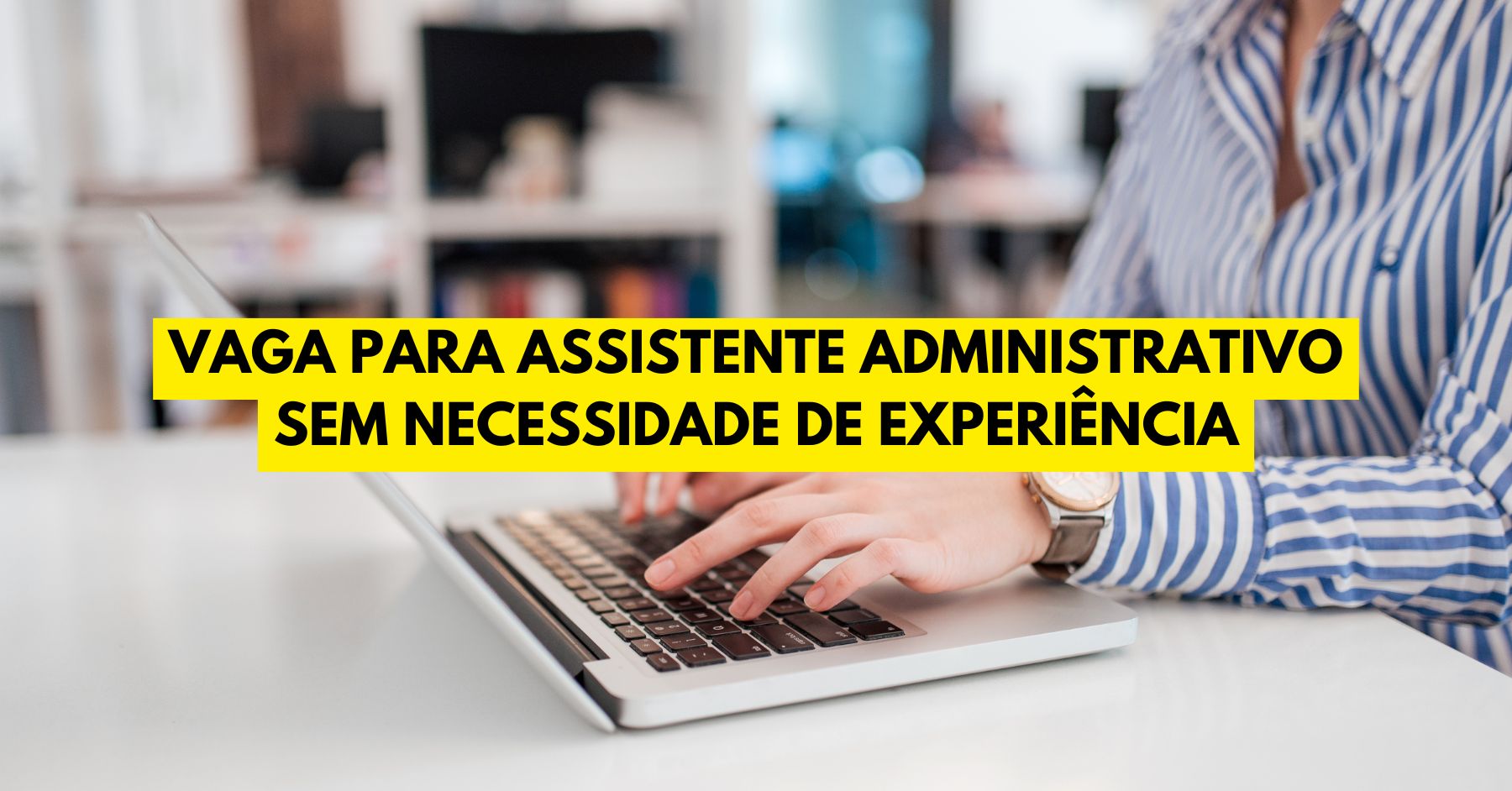 Empresa abre vaga para Assistente Administrativo sem necessidade de experiência! Processo seletivo oferece salário de até R$ 2.211,00 + benefícios