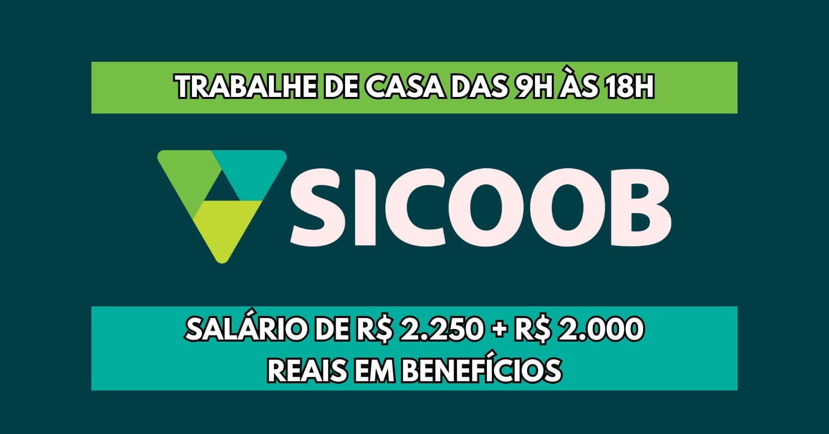 Sicoob abre vaga home office Trabalhe de casa com salário de R$ 2.250 + vale alimentação de R$ 2.000,00 + auxílio creche de R$ 405,00