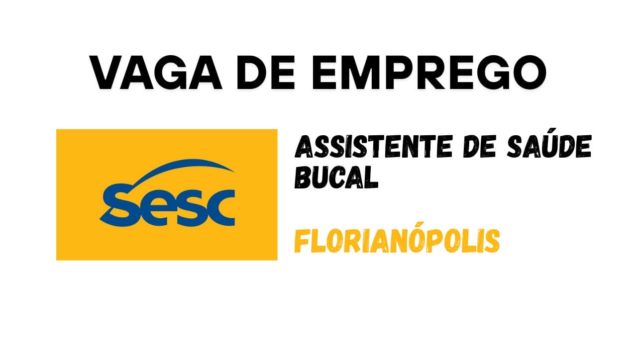 Sesc has a vacancy for an Oral Health Assistant in Florianópolis with a salary of R$2.619 + R$303,60 for unhealthiness and benefits such as health insurance and training