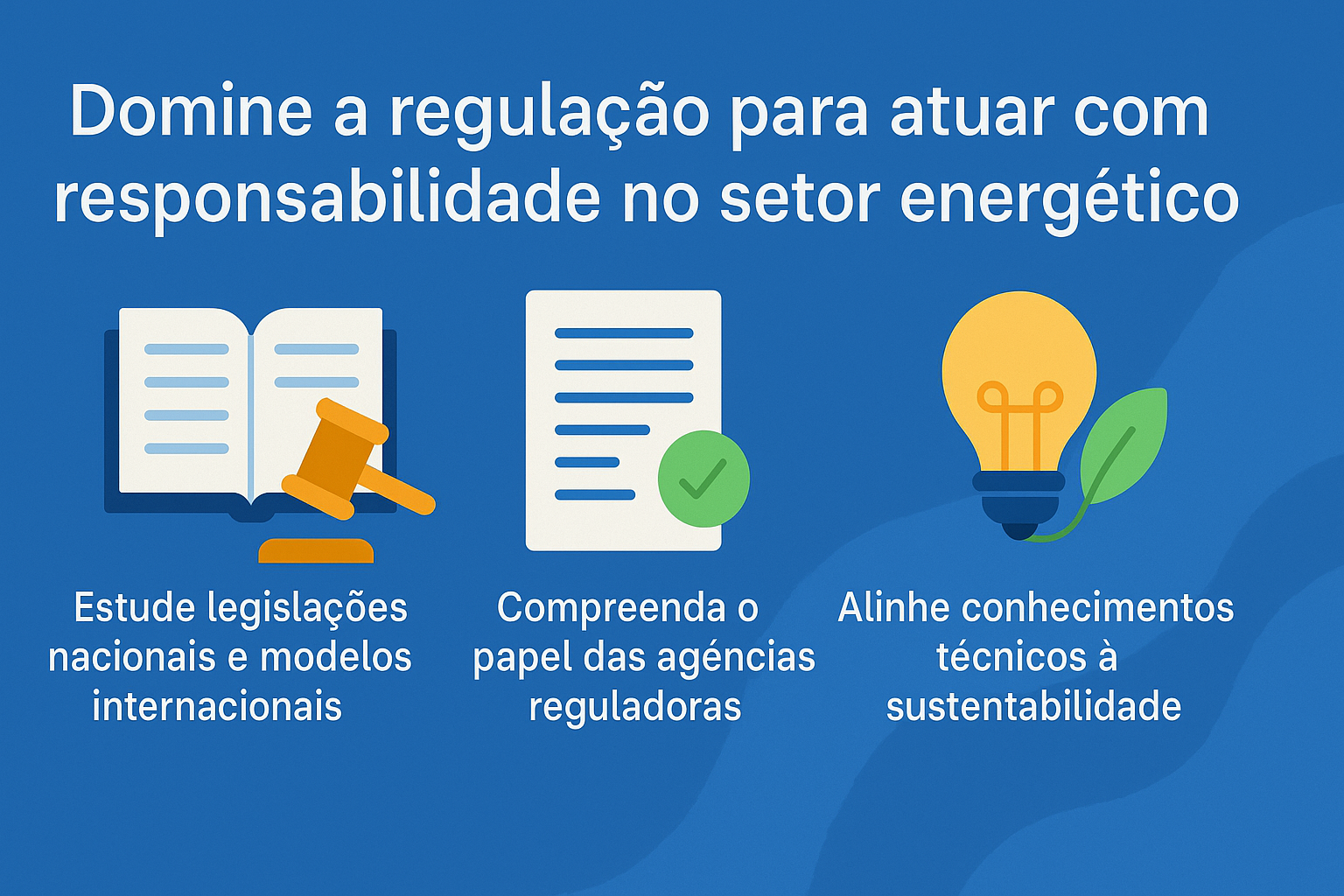 Infográfico sobre como dominar a regulação para atuar com responsabilidade no setor energético, com ícones de livro com martelo, documento com check e lâmpada com folhas.
