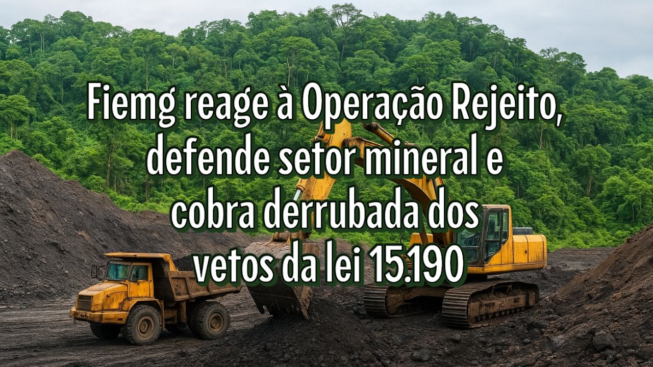 Fiemg reage à Operação Rejeito e defende derrubada de vetos da Lei do Licenciamento Ambiental