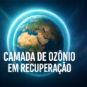 Camada de Ozônio se recupera e ONU prevê fim do buraco nas próximas décadas