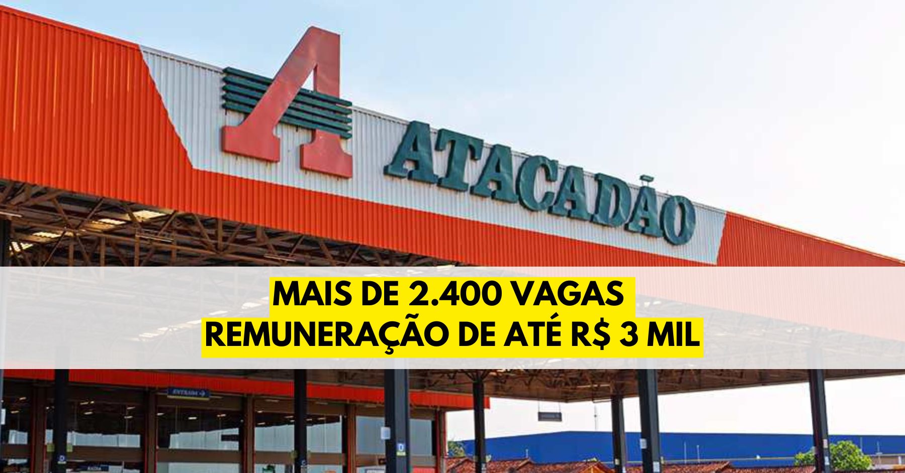 Atacadão abre processo seletivo com mais de 2.800 vagas para candidatos de nível fundamental, médio e com e sem experiência em todo o Brasil