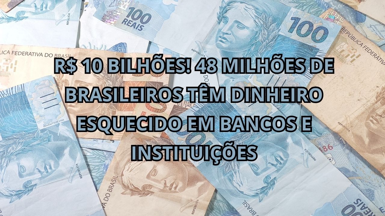 Mais de 48 milhões de brasileiros têm dinheiro esquecido em bancos e instituições, somando R$ 10,4 bilhões, segundo o BC.