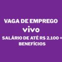 Vaga home office na Vivo para atendente de experiência do cliente, salário de até R$ 2.100 e benefícios.